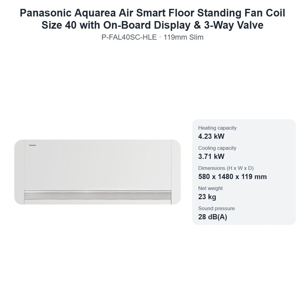 Panasonic Aquarea Air Smart P-FAL40SC-HLE Floor Standing Fan Coil Size 40 with On-Board Display & 3-Way Valve – 119mm Slim