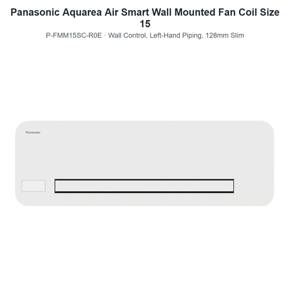 Panasonic Aquarea Air Smart P-FMM15SC-R0E Wall Mounted Fan Coil Size 15 – Wall Control, Left-Hand Piping, 128mm Slim