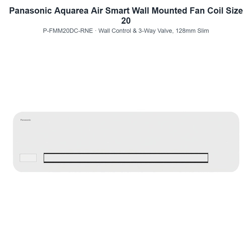 Panasonic Aquarea Air Smart P-FMM20DC-RNE Wall Mounted Fan Coil Size 20 – Wall Control & 3-Way Valve, 128mm Slim