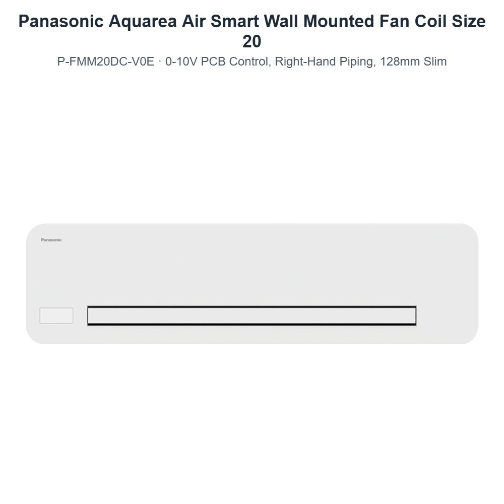 Panasonic Aquarea Air Smart P-FMM20DC-V0E Wall Mounted Fan Coil Size 20 – 0-10V PCB Control, Right-Hand Piping, 128mm Slim