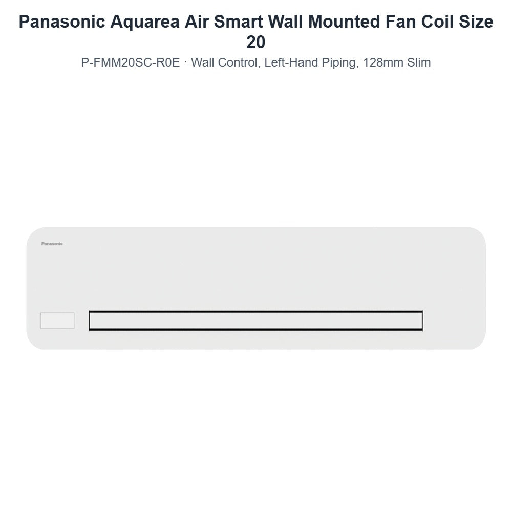Panasonic Aquarea Air Smart P-FMM20SC-R0E Wall Mounted Fan Coil Size 20 – Wall Control, Left-Hand Piping, 128mm Slim