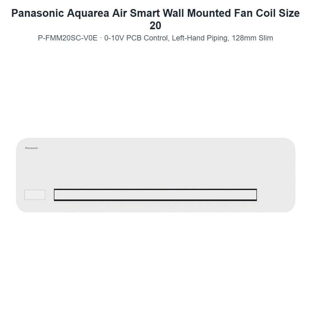 Panasonic Aquarea Air Smart P-FMM20SC-V0E Wall Mounted Fan Coil Size 20 – 0-10V PCB Control, Left-Hand Piping, 128mm Slim